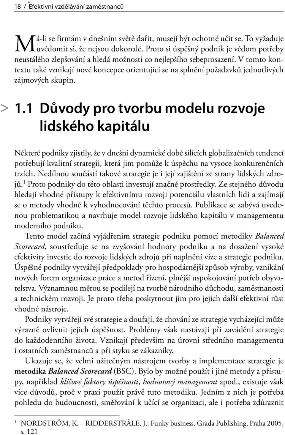 V tomto kontextu také vznikají nové koncepce orientující se na splnění požadavků jednotlivých zájmových skupin. > 1.