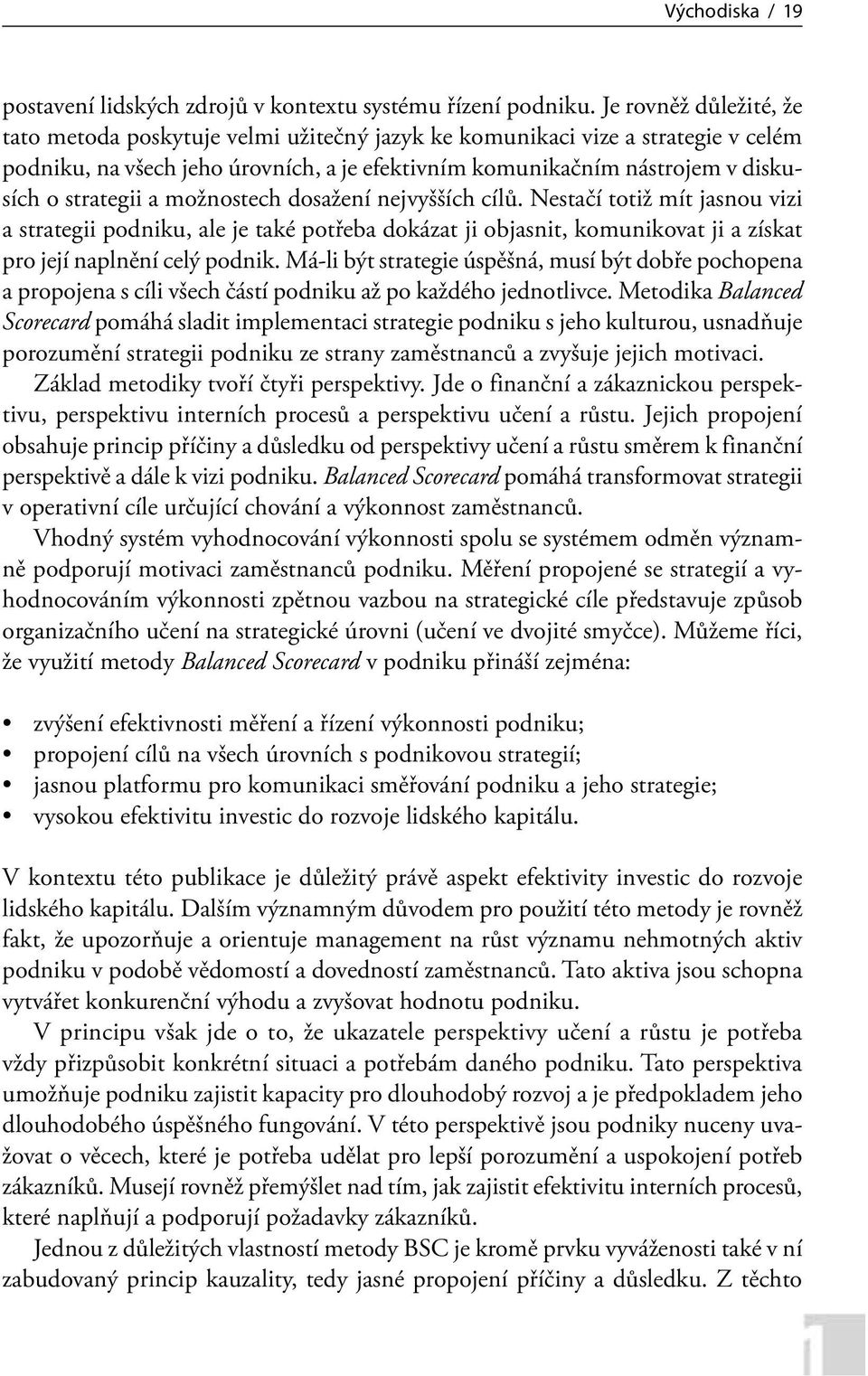 strategii a možnostech dosažení nejvyšších cílů. Nestačí totiž mít jasnou vizi a strategii podniku, ale je také potřeba dokázat ji objasnit, komunikovat ji a získat pro její naplnění celý podnik.