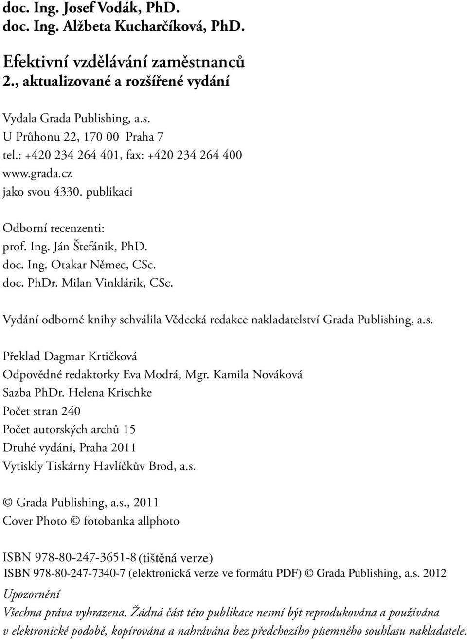 Vydání odborné knihy schválila Vědecká redakce nakladatelství Grada Publishing, a.s. Překlad Dagmar Krtičková Odpovědné redaktorky Eva Modrá, Mgr. Kamila Nováková Sazba PhDr.