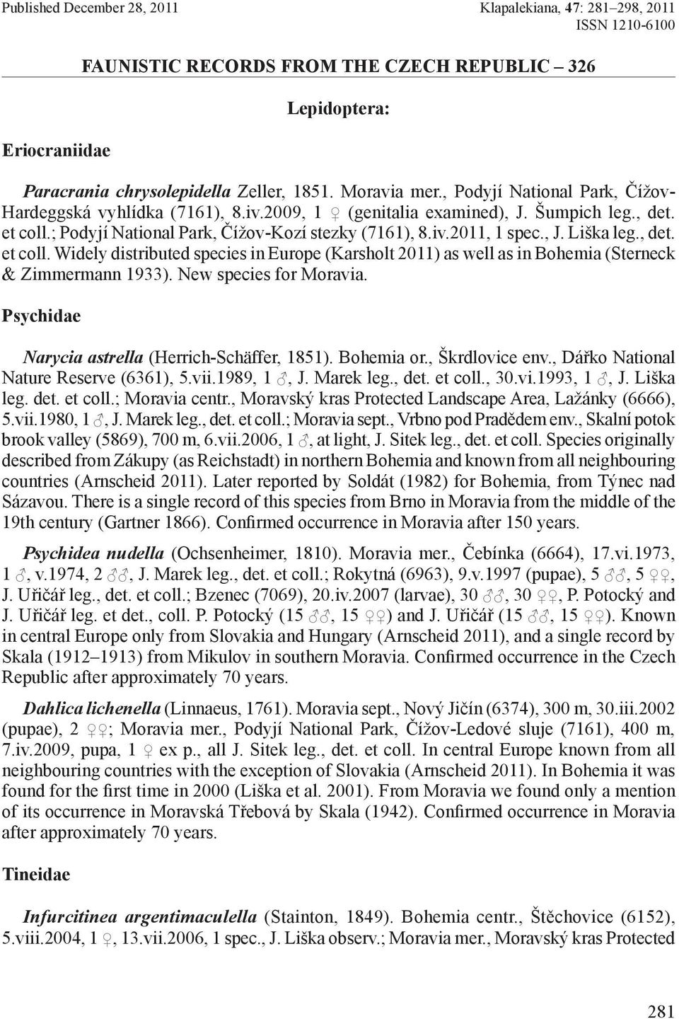 , J. Liška leg., det. et coll. Widely distributed species in Europe (Karsholt 2011) as well as in Bohemia (Sterneck & Zimmermann 1933). New species for Moravia.