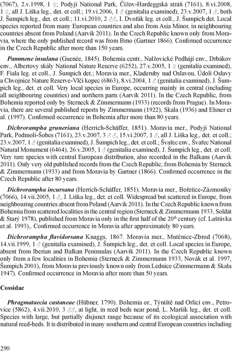 In the Czech Republic known only from Moravia, where the only published record was from Brno (Gartner 1866). Confirmed occurrence in the Czech Republic after more than 150 years.