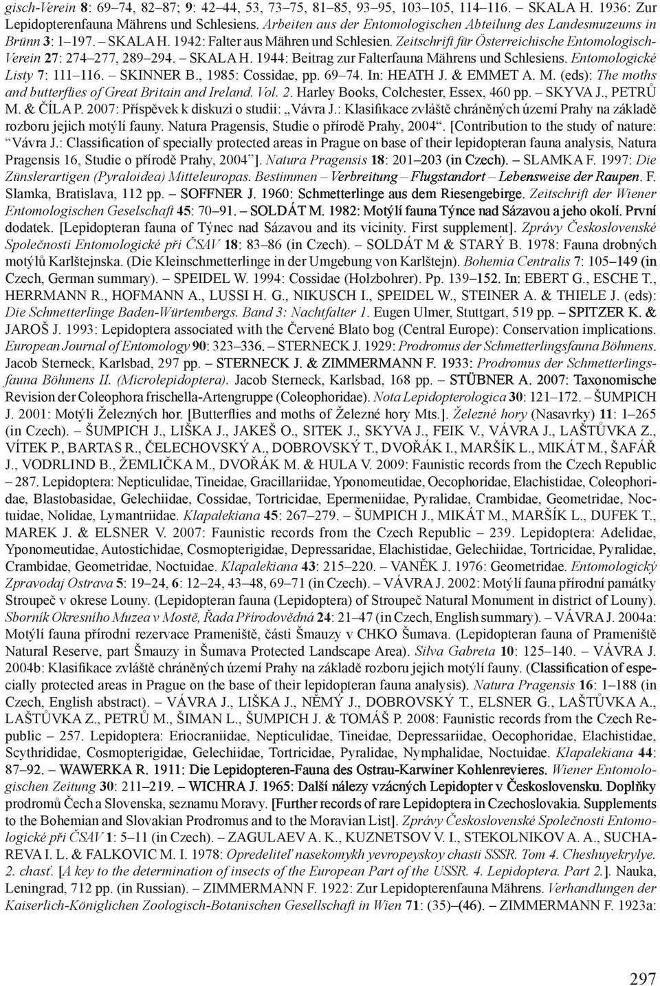 Zeitschrift für Österreichische Entomologisch- Verein 27: 274 277, 289 294. SKALA H. 1944: Beitrag zur Falterfauna Mährens und Schlesiens. Entomologické Listy 7: 111 116. Skinner B.