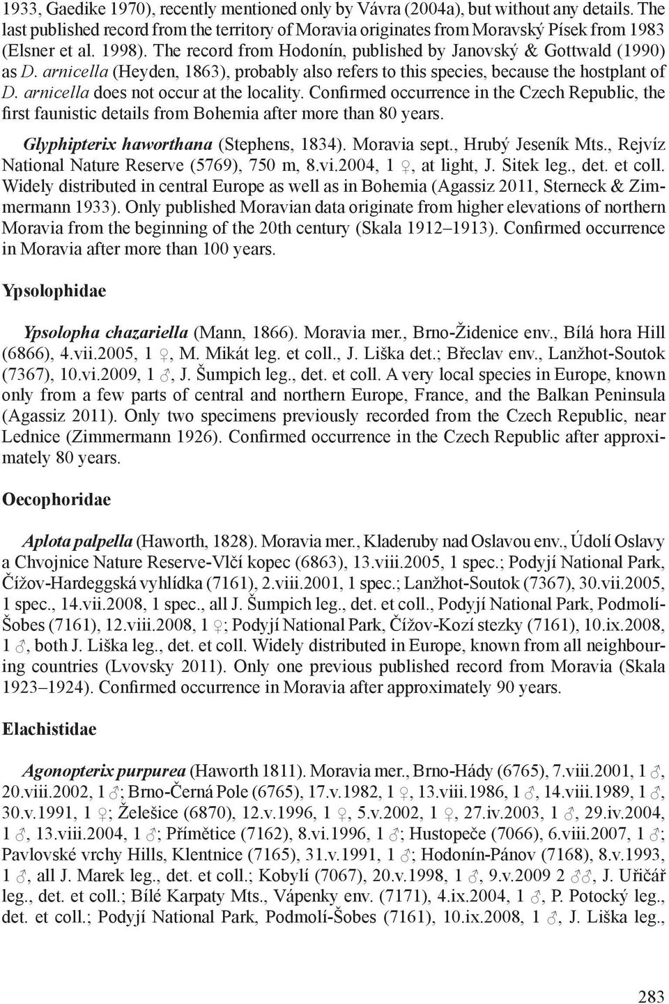 arnicella does not occur at the locality. Confirmed occurrence in the Czech Republic, the first faunistic details from Bohemia after more than 80 years. Glyphipterix haworthana (Stephens, 1834).