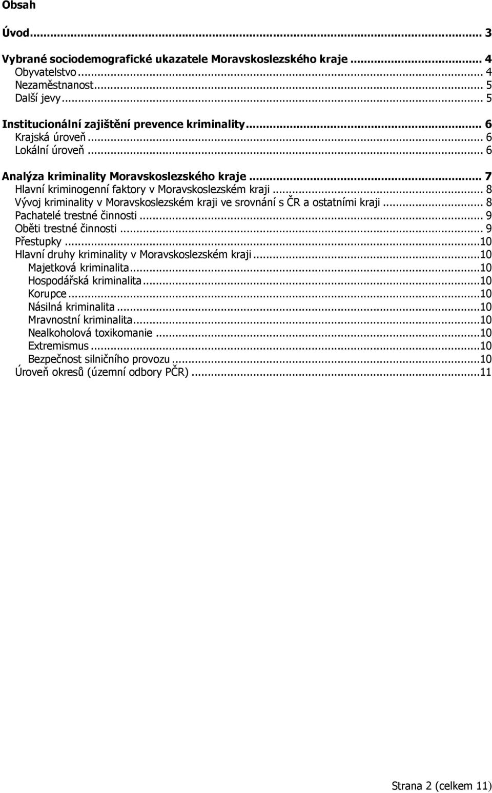 .. 8 Vývoj kriminality v Moravskoslezském kraji ve srovnání s ČR a ostatními kraji... 8 Pachatelé trestné činnosti... 9 Oběti trestné činnosti... 9 Přestupky.