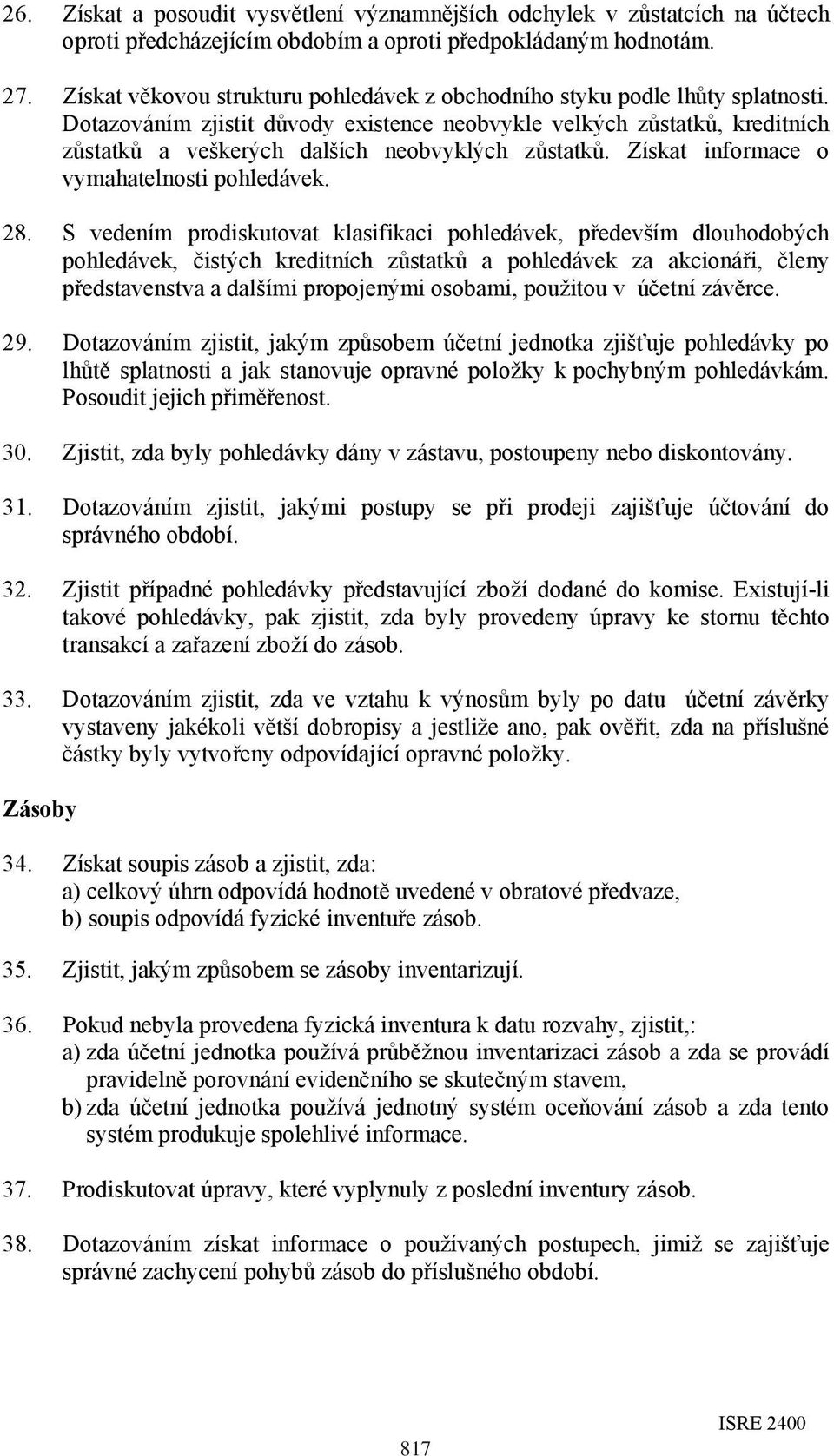 Dotazováním zjistit důvody existence neobvykle velkých zůstatků, kreditních zůstatků a veškerých dalších neobvyklých zůstatků. Získat informace o vymahatelnosti pohledávek. 28.