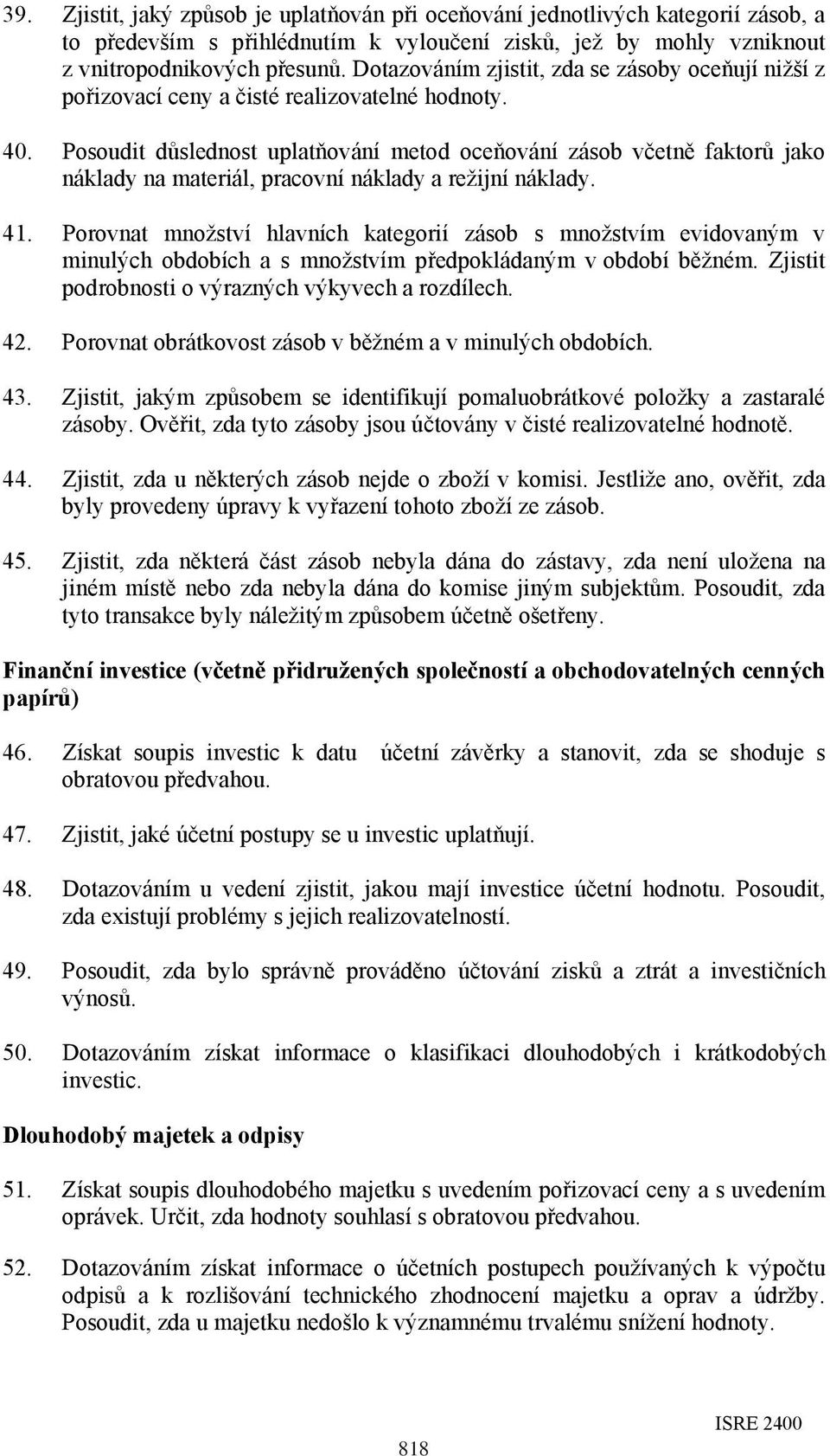 Posoudit důslednost uplatňování metod oceňování zásob včetně faktorů jako náklady na materiál, pracovní náklady a režijní náklady. 41.