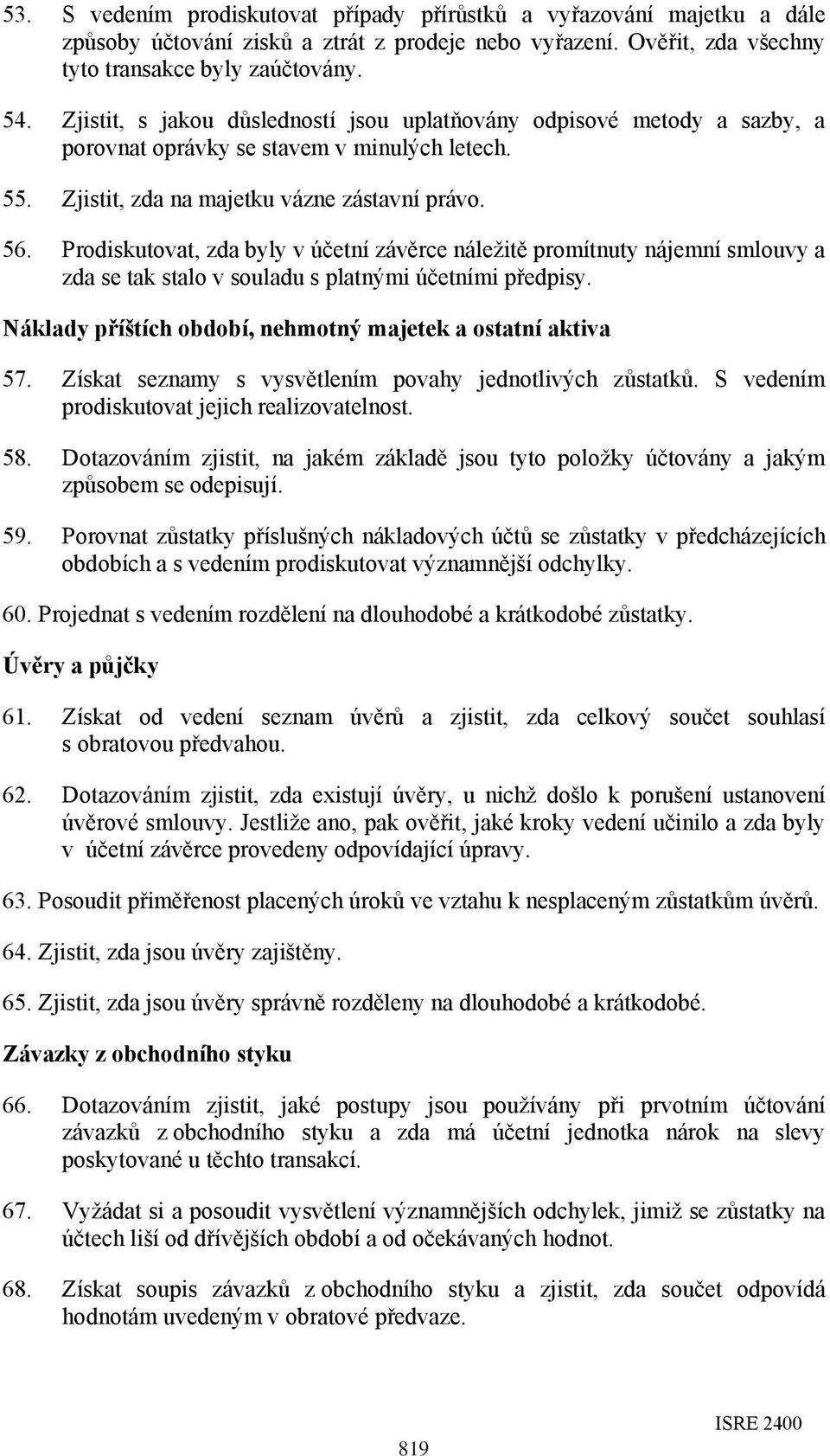 Prodiskutovat, zda byly v účetní závěrce náležitě promítnuty nájemní smlouvy a zda se tak stalo v souladu s platnými účetními předpisy. Náklady příštích období, nehmotný majetek a ostatní aktiva 57.