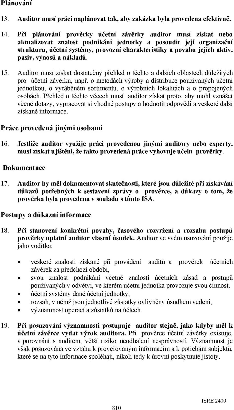 aktiv, pasiv, výnosů a nákladů. 15. Auditor musí získat dostatečný přehled o těchto a dalších oblastech důležitých pro účetní závěrku, např.