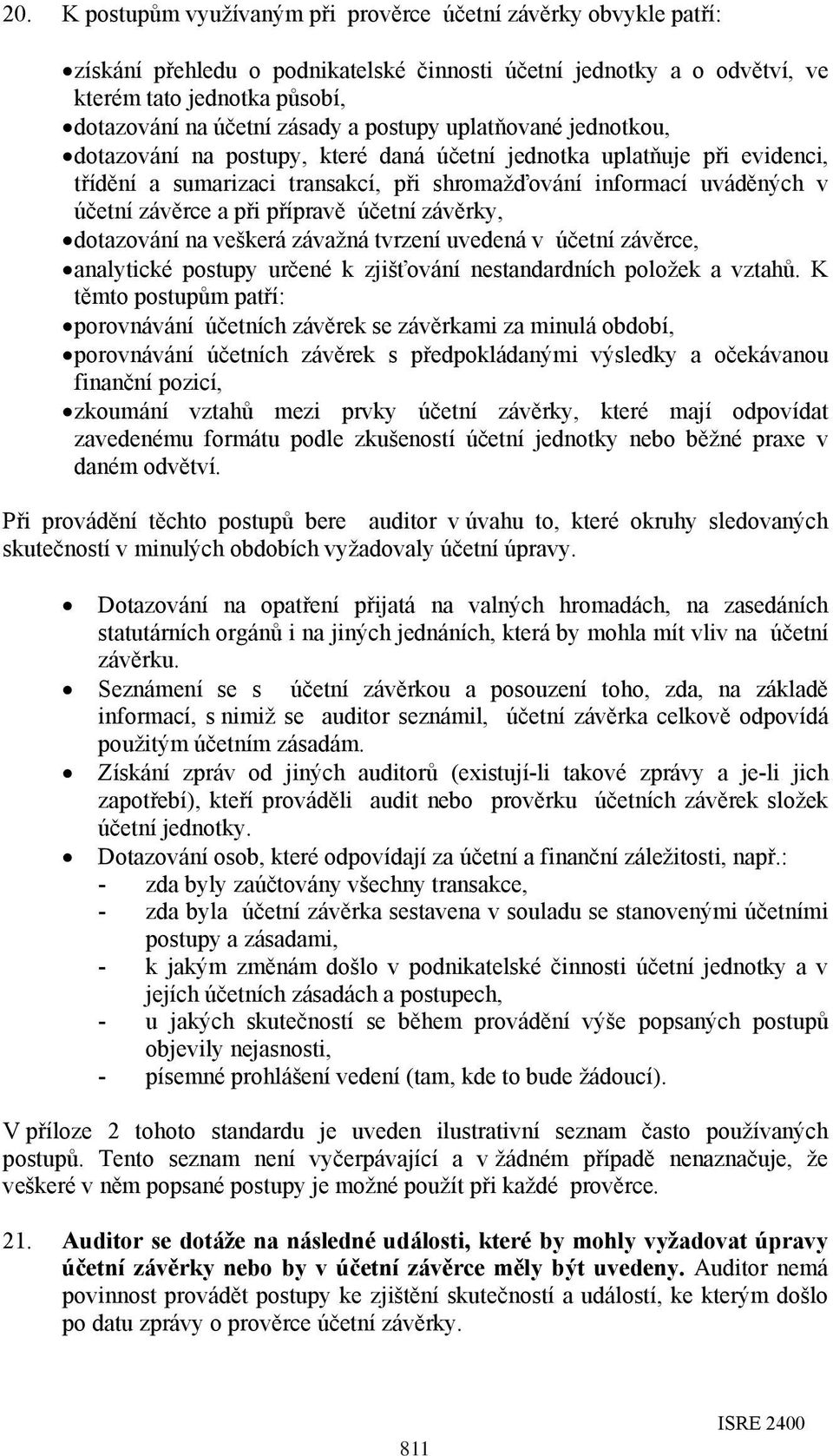 přípravě účetní závěrky, dotazování na veškerá závažná tvrzení uvedená v účetní závěrce, analytické postupy určené k zjišťování nestandardních položek a vztahů.