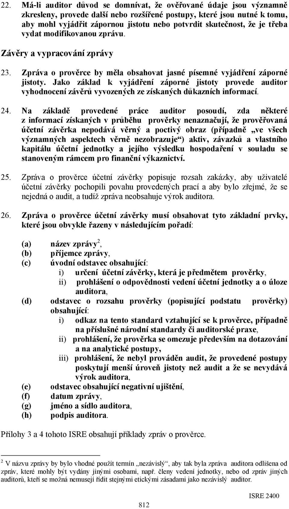 Jako základ k vyjádření záporné jistoty provede auditor vyhodnocení závěrů vyvozených ze získaných důkazních informací. 24.