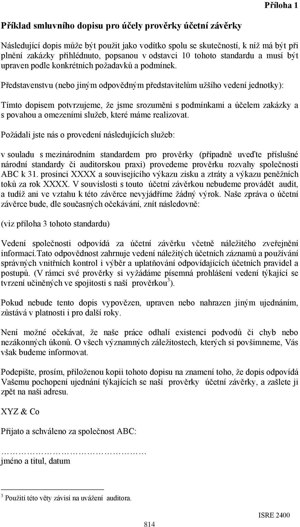 Představenstvu (nebo jiným odpovědným představitelům užšího vedení jednotky): Tímto dopisem potvrzujeme, že jsme srozuměni s podmínkami a účelem zakázky a s povahou a omezeními služeb, které máme