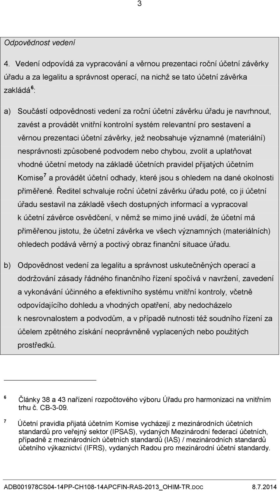 účetní závěrku úřadu je navrhnout, zavést a provádět vnitřní kontrolní systém relevantní pro sestavení a věrnou prezentaci účetní závěrky, jež neobsahuje významné (materiální) nesprávnosti způsobené