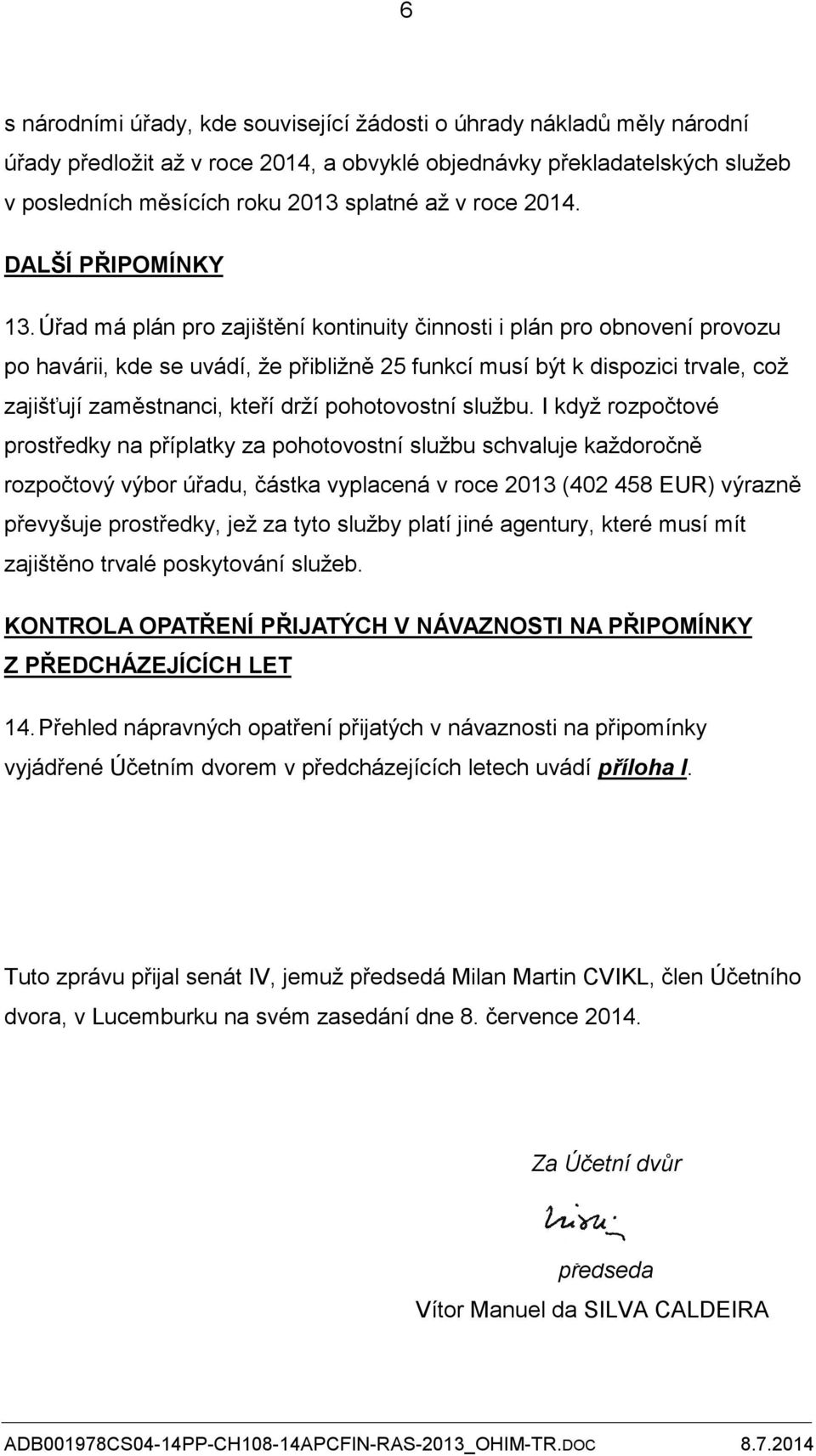 Úřad má plán pro zajištění kontinuity činnosti i plán pro obnovení provozu po havárii, kde se uvádí, že přibližně 25 funkcí musí být k dispozici trvale, což zajišťují zaměstnanci, kteří drží