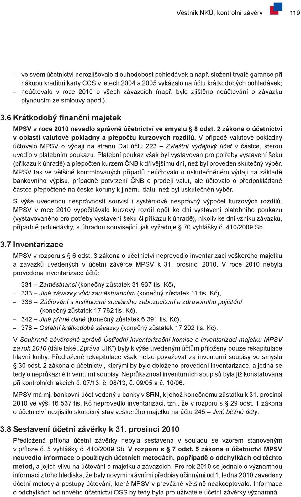 bylo zjištěno neúčtování o závazku plynoucím ze smlouvy apod.). 3.6 Krátkodobý finanční majetek MPSV v roce 2010 nevedlo správné účetnictví ve smyslu 8 odst.