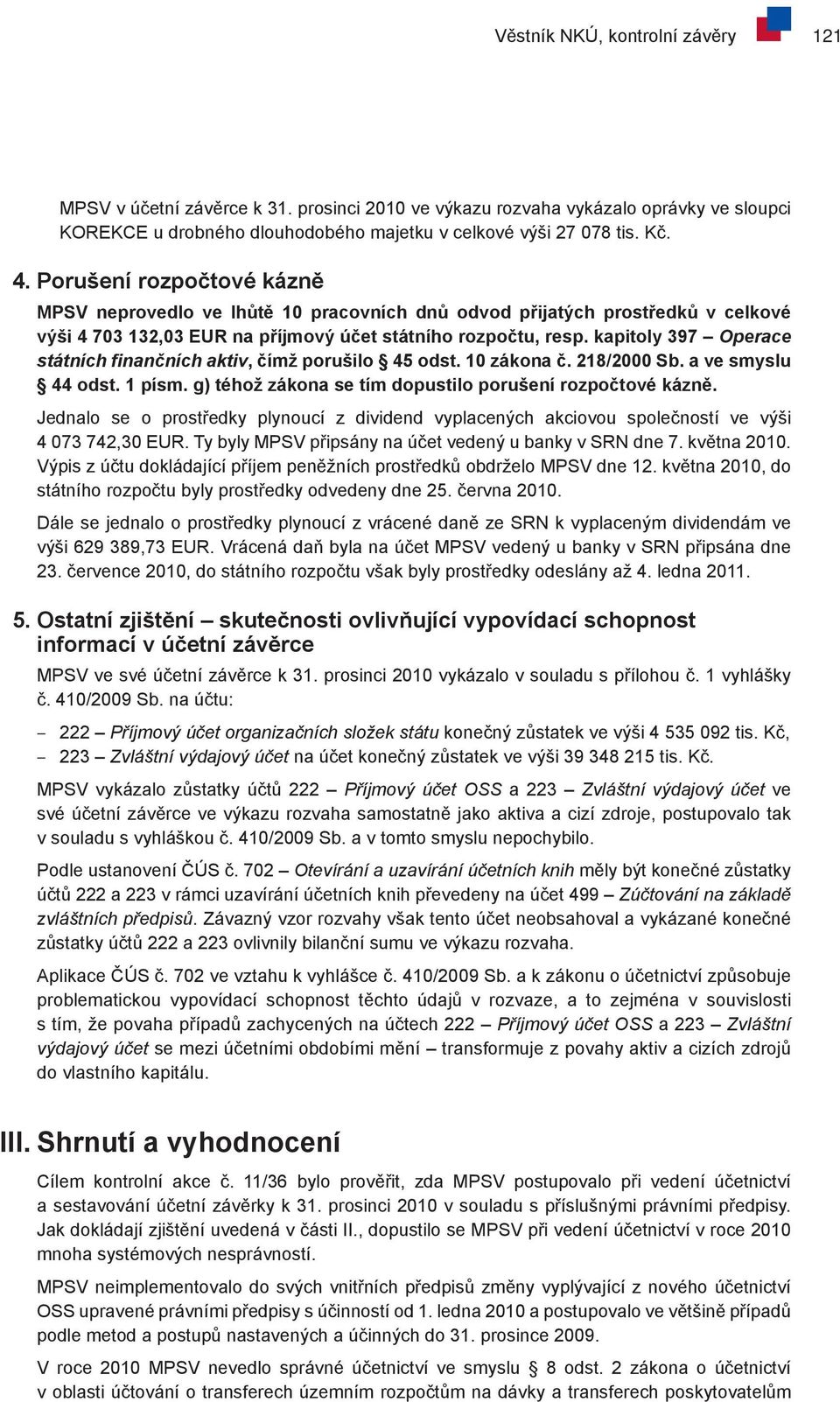 kapitoly 397 Operace státních finančních aktiv, čímž porušilo 45 odst. 10 zákona č. 218/2000 Sb. a ve smyslu 44 odst. 1 písm. g) téhož zákona se tím dopustilo porušení rozpočtové kázně.