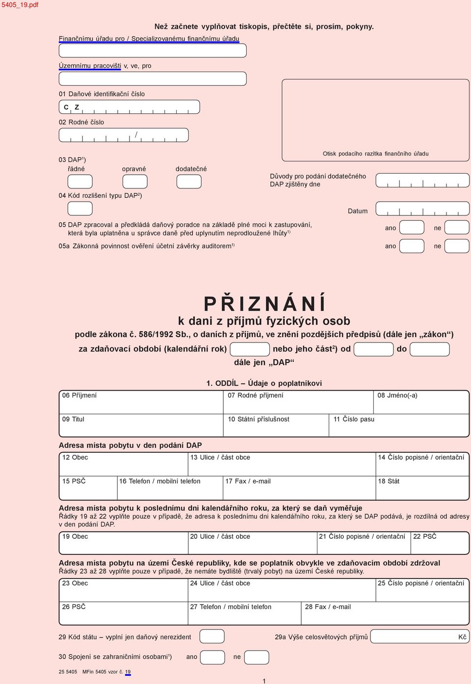 podacího razítka fi nančního úřadu Datum 05 DAP zpracoval a předkládá daňový poradce na základě plné moci k zastupování, ano ne která byla uplatněna u správce daně před uplynutím neprodloužené lhůty