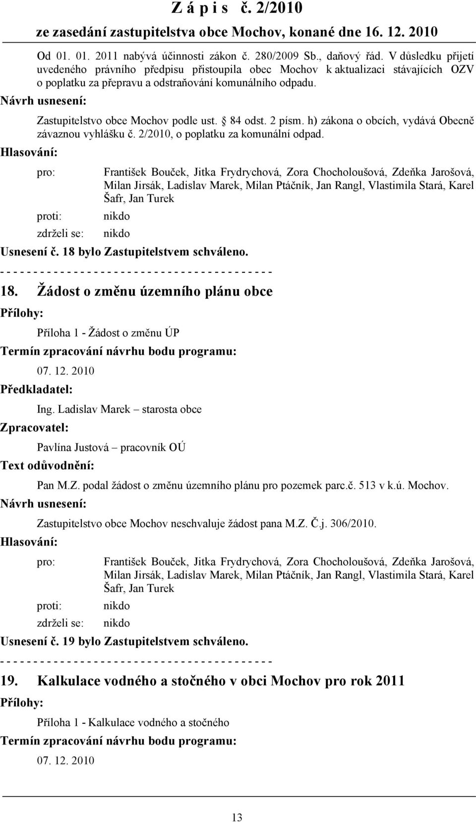 84 odst. 2 písm. h) zákona o obcích, vydává Obecně závaznou vyhlášku č. 2/2010, o poplatku za komunální odpad. Usnesení č. 18 