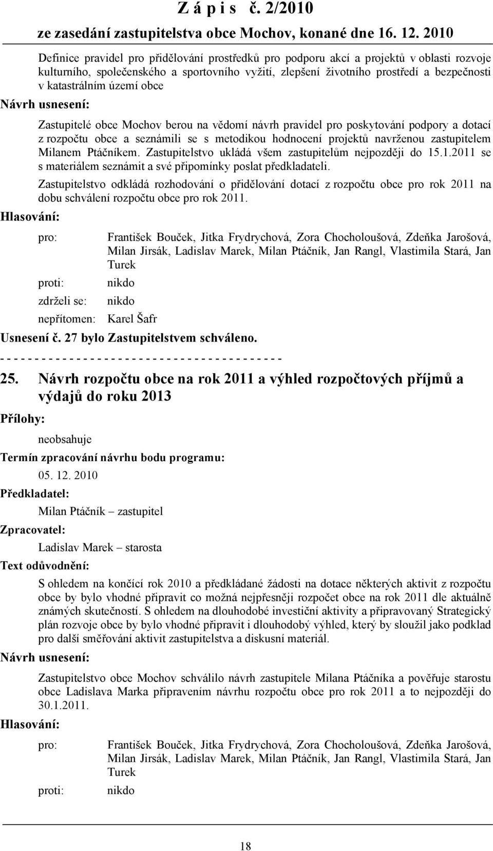 Ptáčníkem. Zastupitelstvo ukládá všem zastupitelům nejpozději do 15.1.2011 se s materiálem seznámit a své připomínky poslat předkladateli.