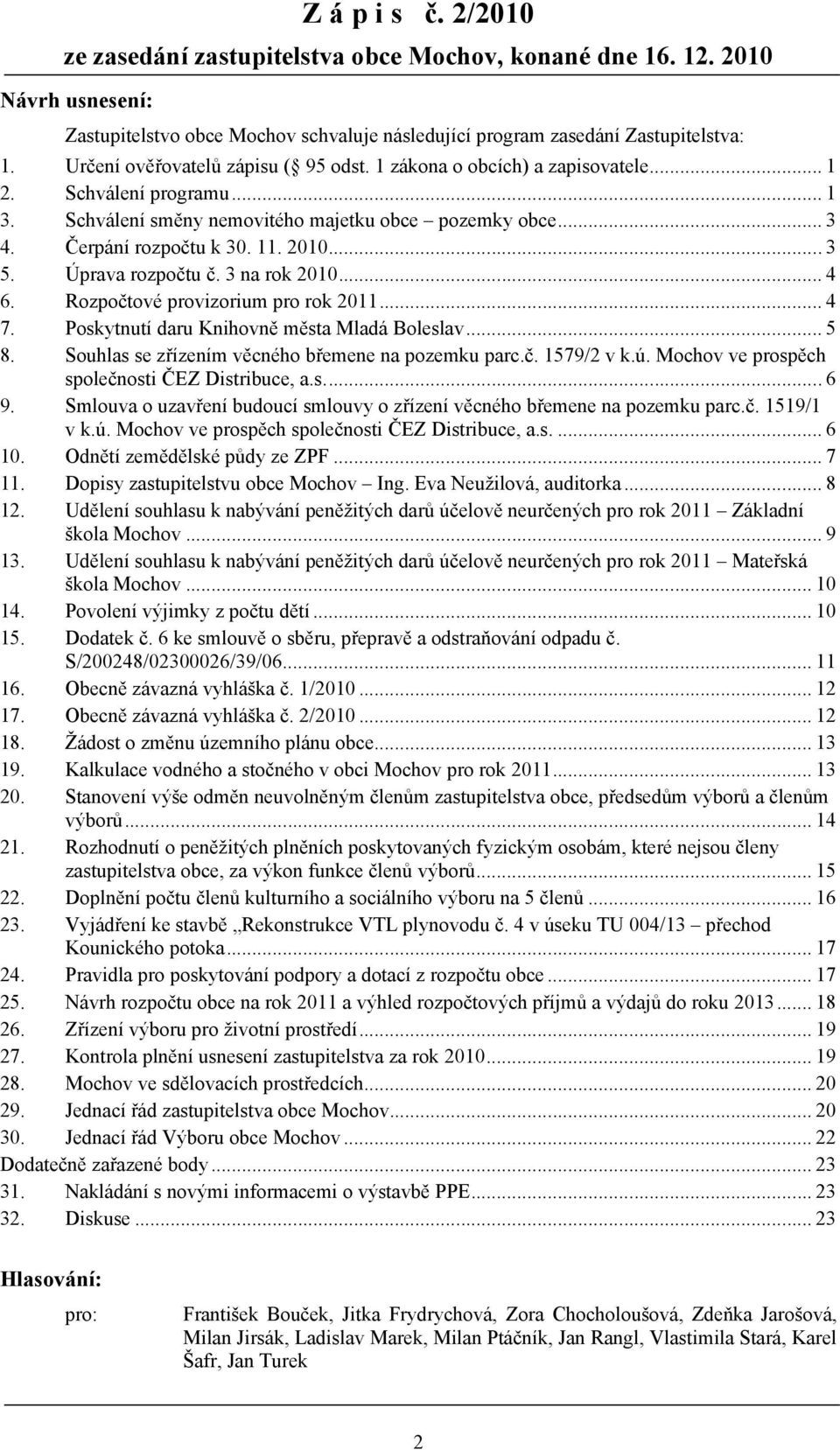 Poskytnutí daru Knihovně města Mladá Boleslav... 5 8. Souhlas se zřízením věcného břemene na pozemku parc.č. 1579/2 v k.ú. Mochov ve prospěch společnosti ČEZ Distribuce, a.s... 6 9.