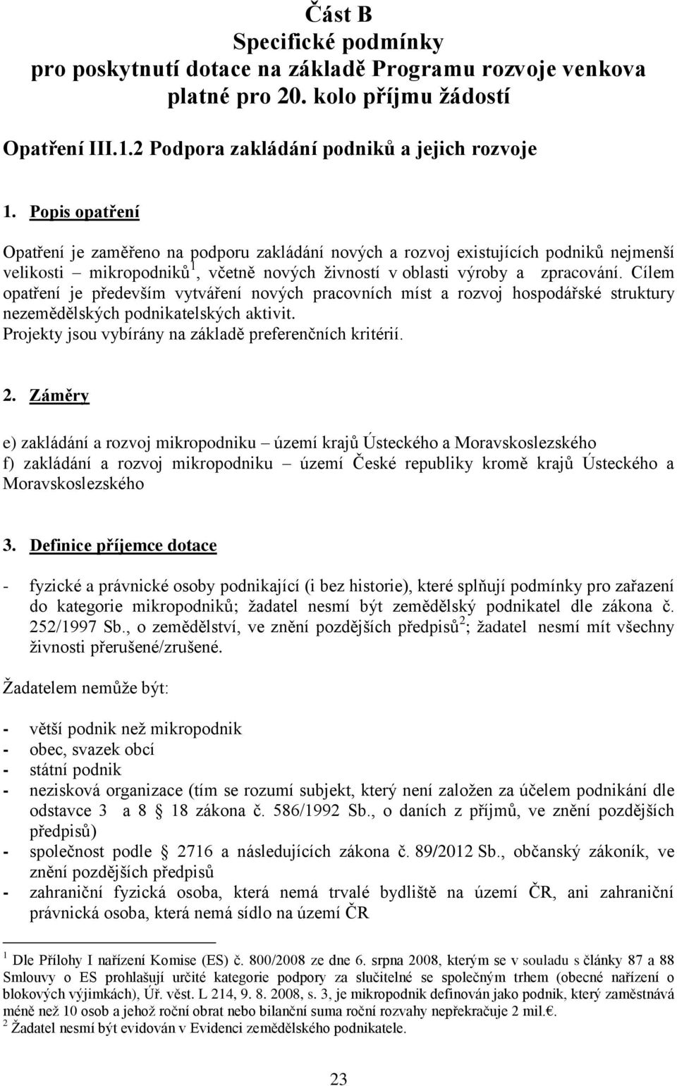 Cílem opatření je především vytváření nových pracovních míst a rozvoj hospodářské struktury nezemědělských podnikatelských aktivit. Projekty jsou vybírány na základě preferenčních kritérií. 2.