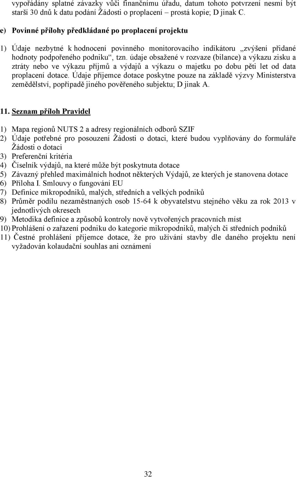 údaje obsažené v rozvaze (bilance) a výkazu zisku a ztráty nebo ve výkazu příjmů a výdajů a výkazu o majetku po dobu pěti let od data proplacení dotace.