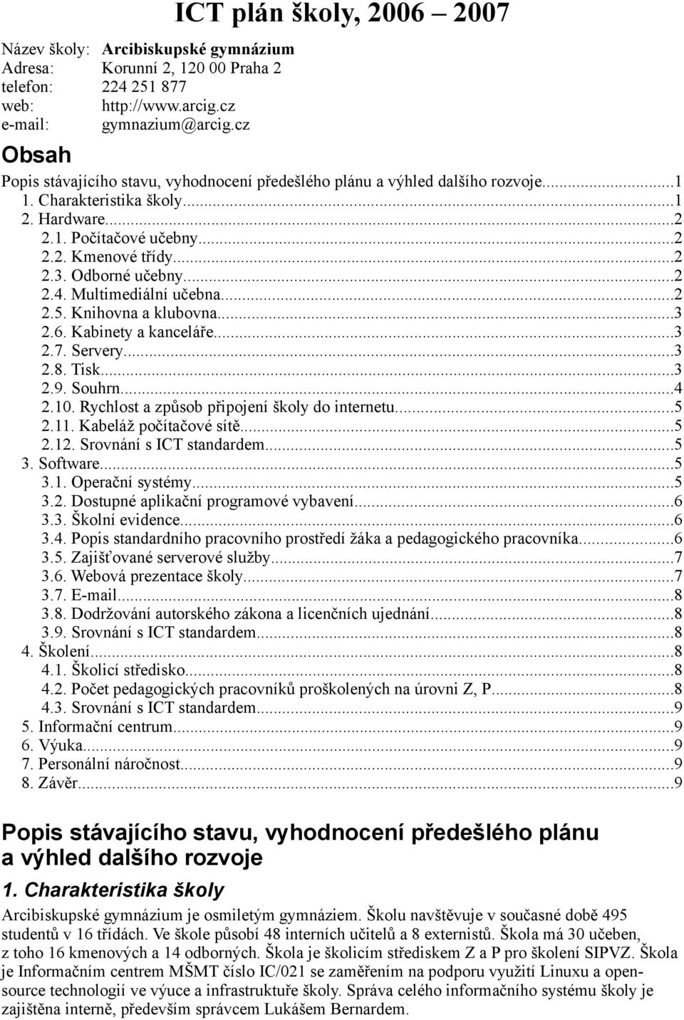 ..2 2.3. Odborné učebny...2 2.4. Multimediální učebna...2 2.5. Knihovna a klubovna...3 2.6. Kabinety a kanceláře...3 2.7. Servery...3 2.8. Tisk...3 2.9. Souhrn...4 2.10.