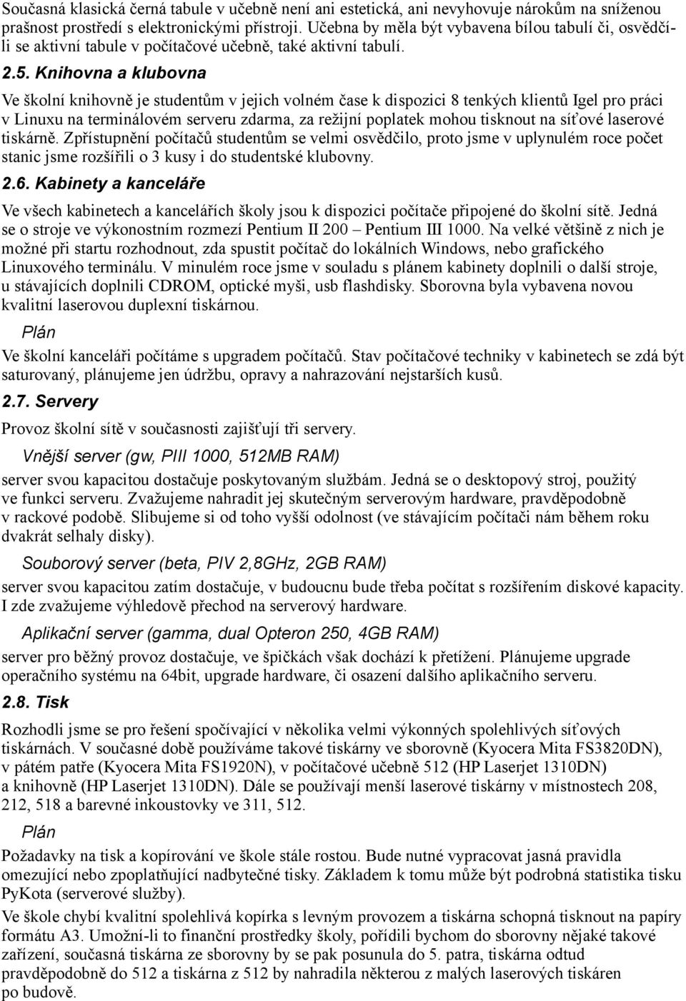 Knihovna a klubovna Ve školní knihovně je studentům v jejich volném čase k dispozici 8 tenkých klientů Igel pro práci v Linuxu na terminálovém serveru zdarma, za režijní poplatek mohou tisknout na