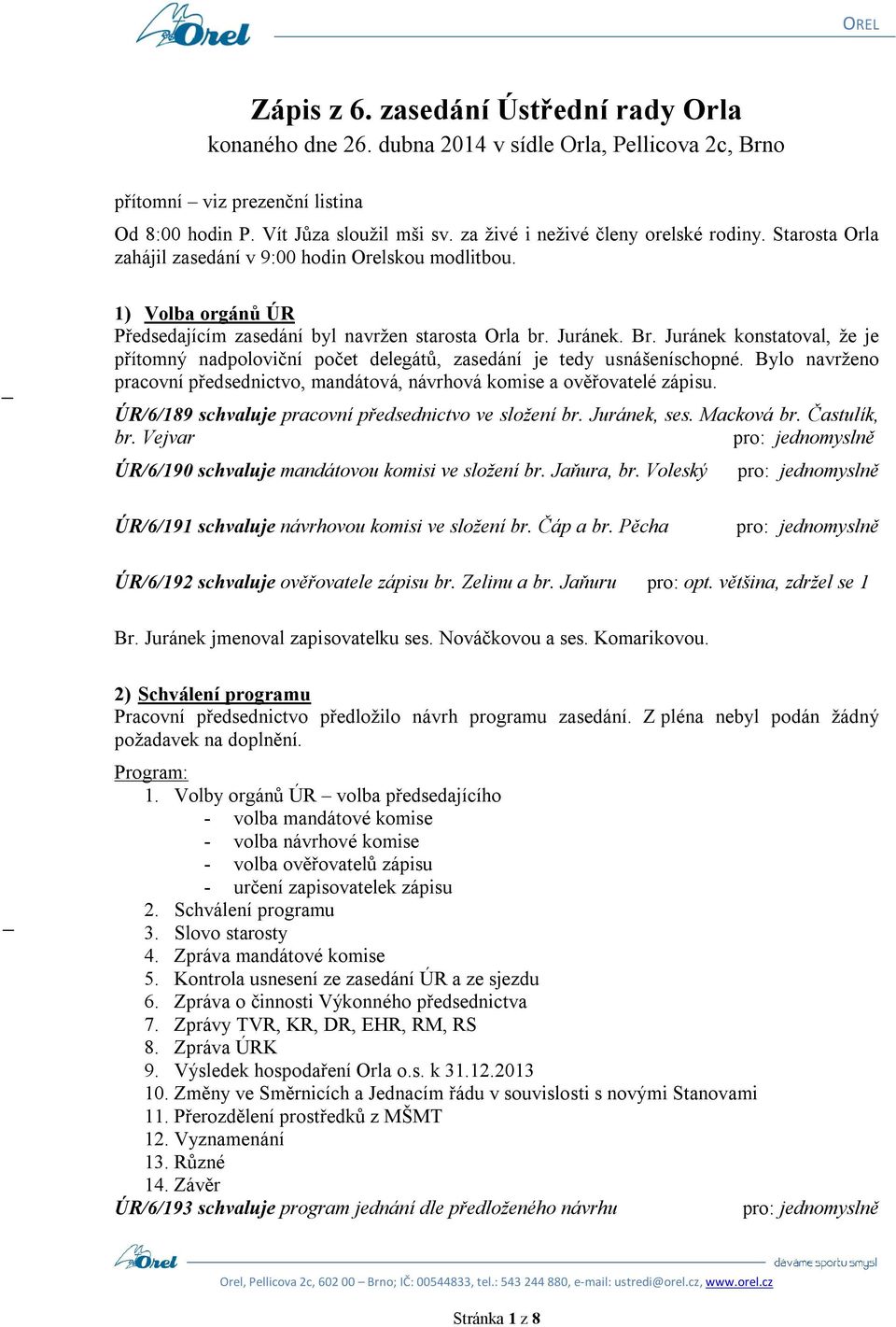 Juránek konstatoval, že je přítomný nadpoloviční počet delegátů, zasedání je tedy usnášeníschopné. Bylo navrženo pracovní předsednictvo, mandátová, návrhová komise a ověřovatelé zápisu.