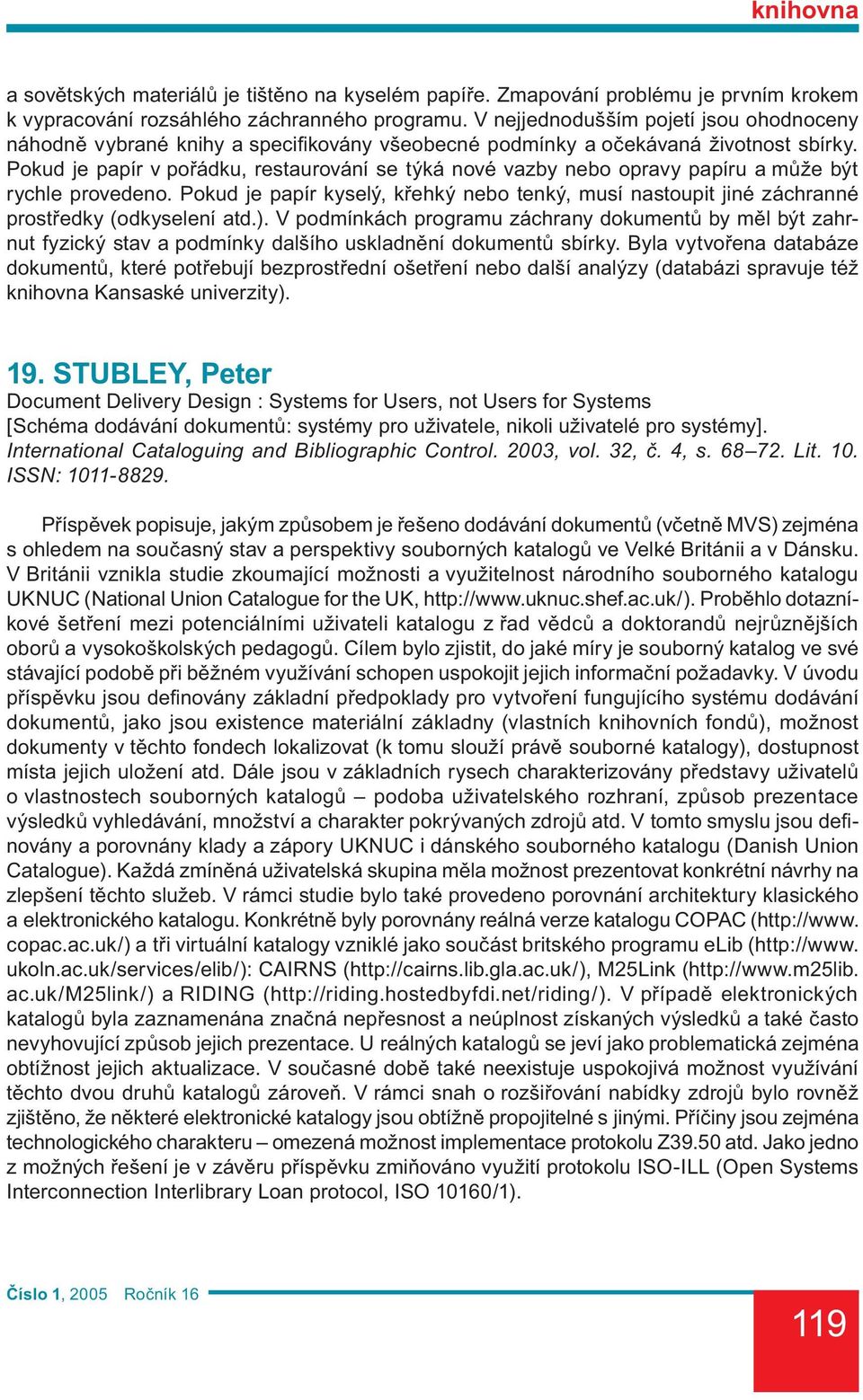 Pokud je papír v pořádku, restaurování se týká nové vazby nebo opravy papíru a může být rychle provedeno.