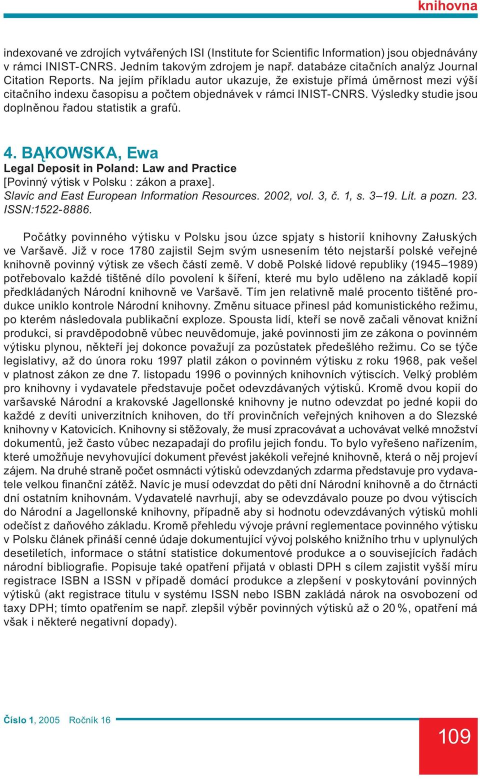 BĄKOWSKA, Ewa Legal Deposit in Poland: Law and Practice [Povinný výtisk v Polsku : zákon a praxe]. Slavic and East European Information Resources. 2002, vol. 3, č. 1, s. 3 19. Lit. a pozn. 23.