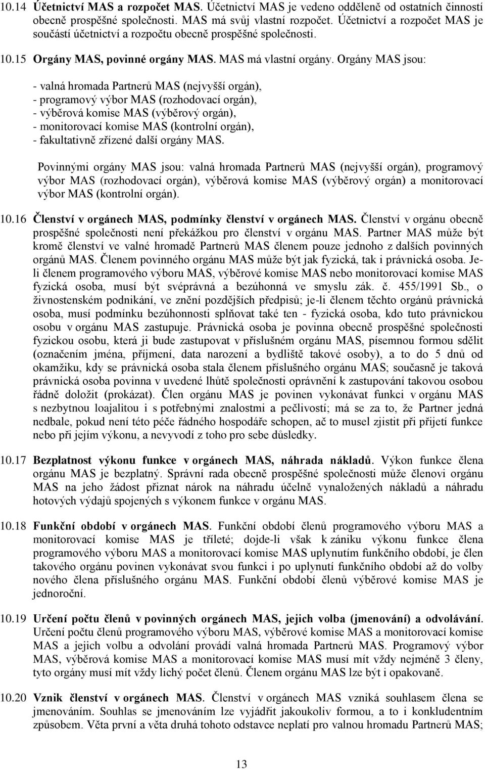 Orgány MAS jsou: - valná hromada Partnerů MAS (nejvyšší orgán), - programový výbor MAS (rozhodovací orgán), - výběrová komise MAS (výběrový orgán), - monitorovací komise MAS (kontrolní orgán), -