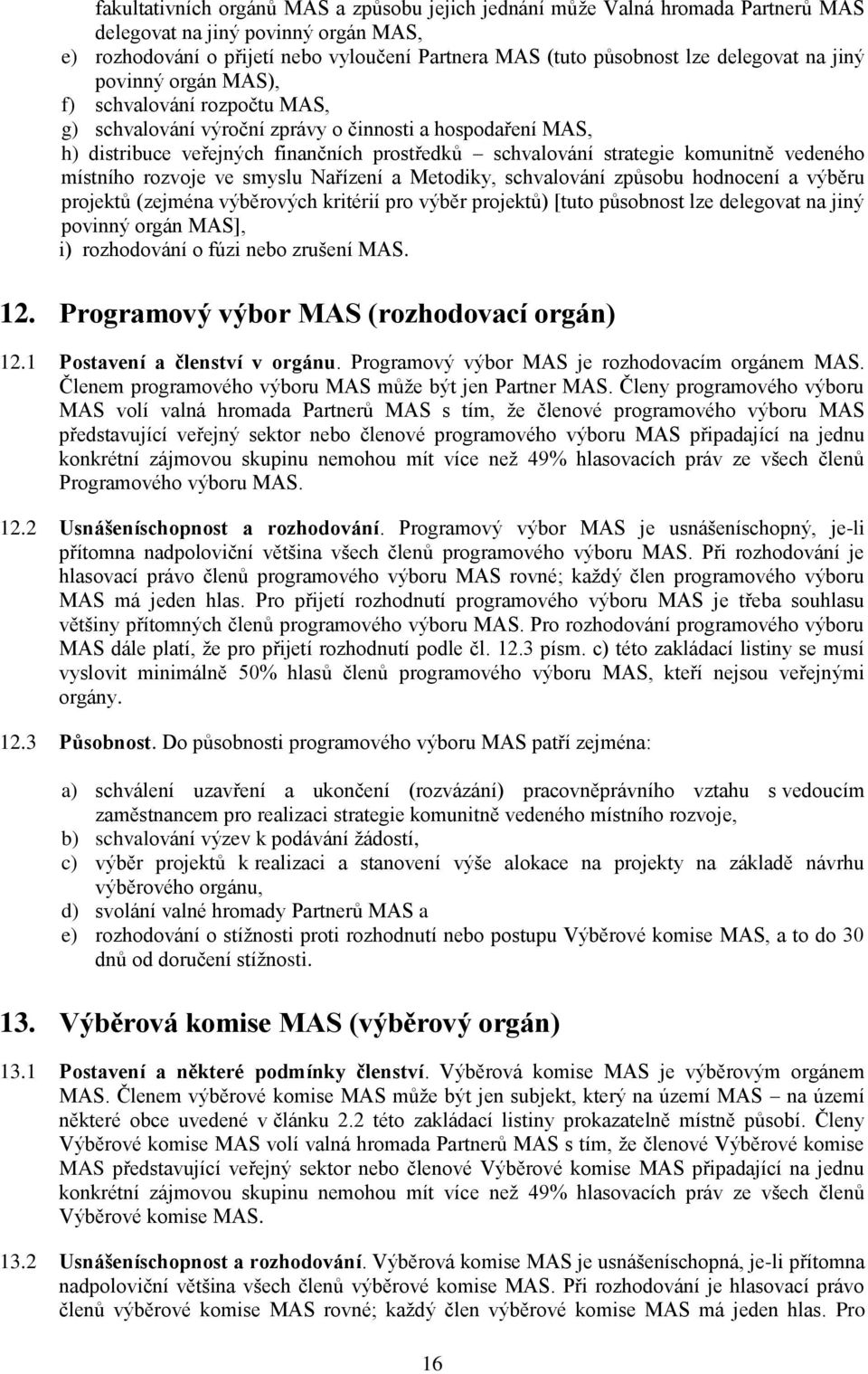 komunitně vedeného místního rozvoje ve smyslu Nařízení a Metodiky, schvalování způsobu hodnocení a výběru projektů (zejména výběrových kritérií pro výběr projektů) [tuto působnost lze delegovat na