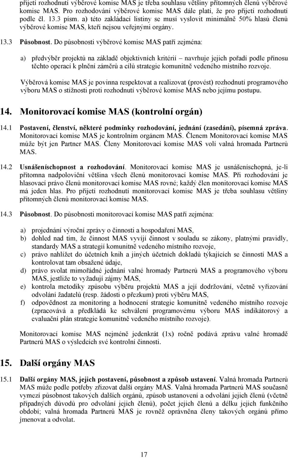 Do působnosti výběrové komise MAS patří zejména: a) předvýběr projektů na základě objektivních kritérií navrhuje jejich pořadí podle přínosu těchto operací k plnění záměrů a cílů strategie komunitně