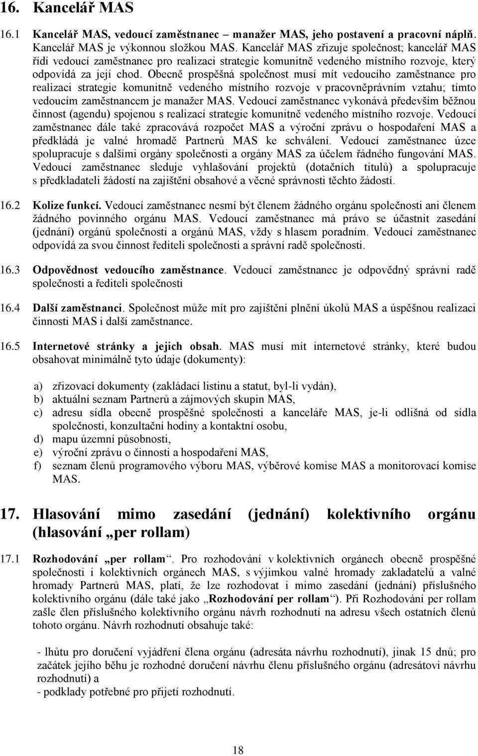 Obecně prospěšná společnost musí mít vedoucího zaměstnance pro realizaci strategie komunitně vedeného místního rozvoje v pracovněprávním vztahu; tímto vedoucím zaměstnancem je manažer MAS.