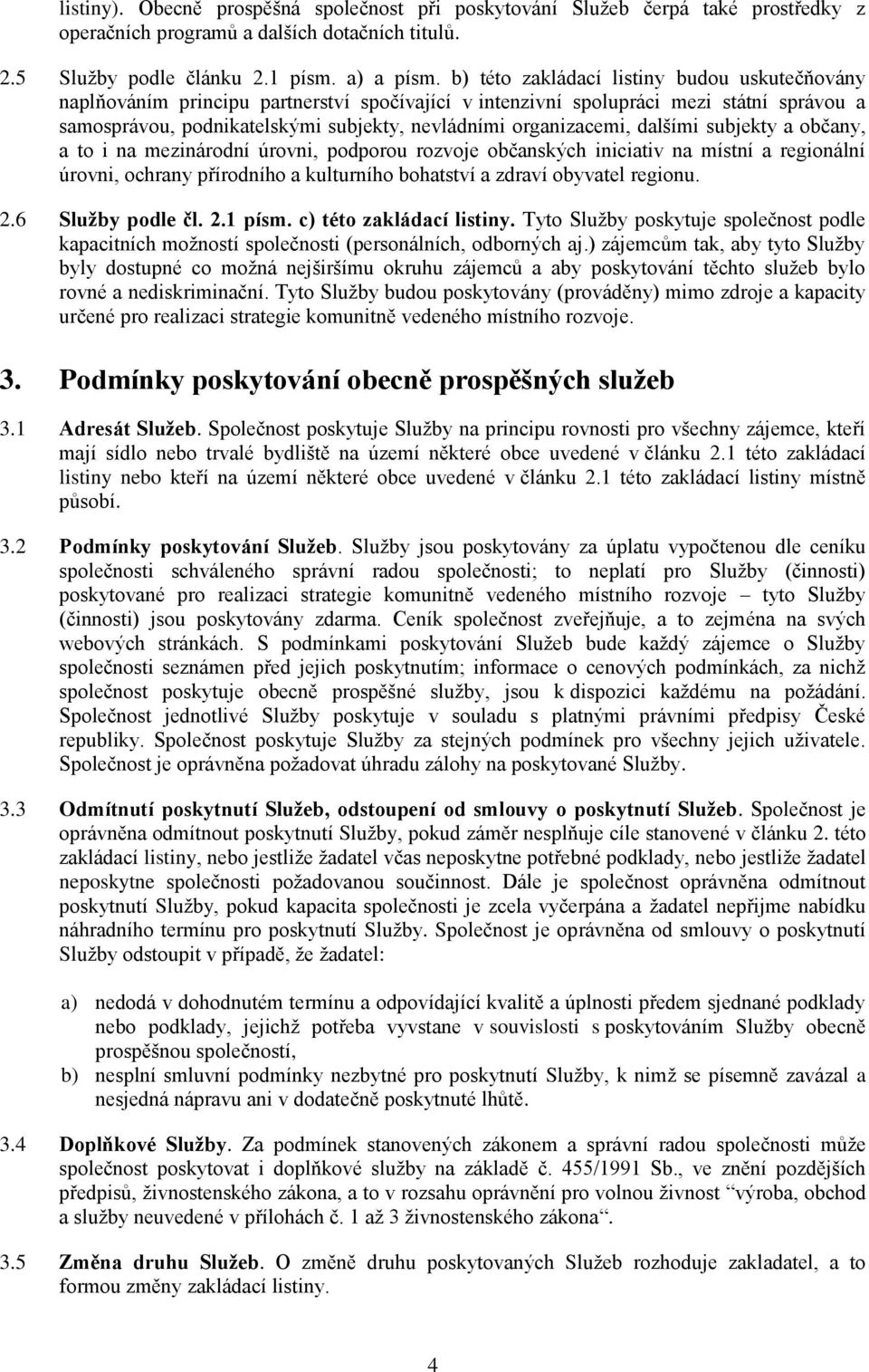 organizacemi, dalšími subjekty a občany, a to i na mezinárodní úrovni, podporou rozvoje občanských iniciativ na místní a regionální úrovni, ochrany přírodního a kulturního bohatství a zdraví obyvatel