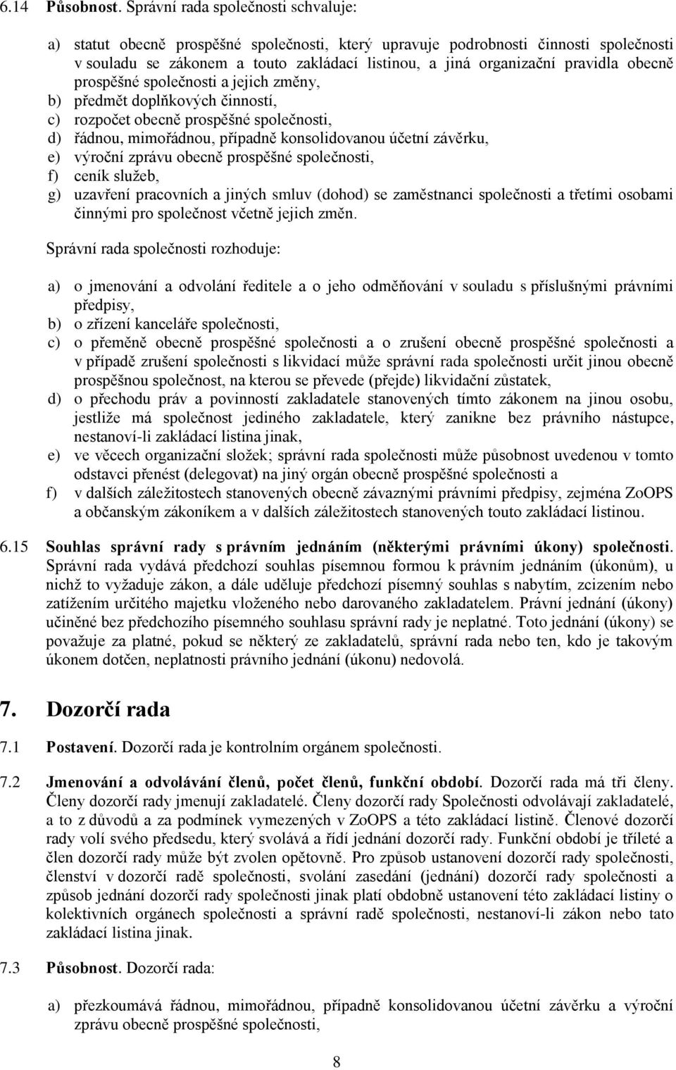 pravidla obecně prospěšné společnosti a jejich změny, b) předmět doplňkových činností, c) rozpočet obecně prospěšné společnosti, d) řádnou, mimořádnou, případně konsolidovanou účetní závěrku, e)