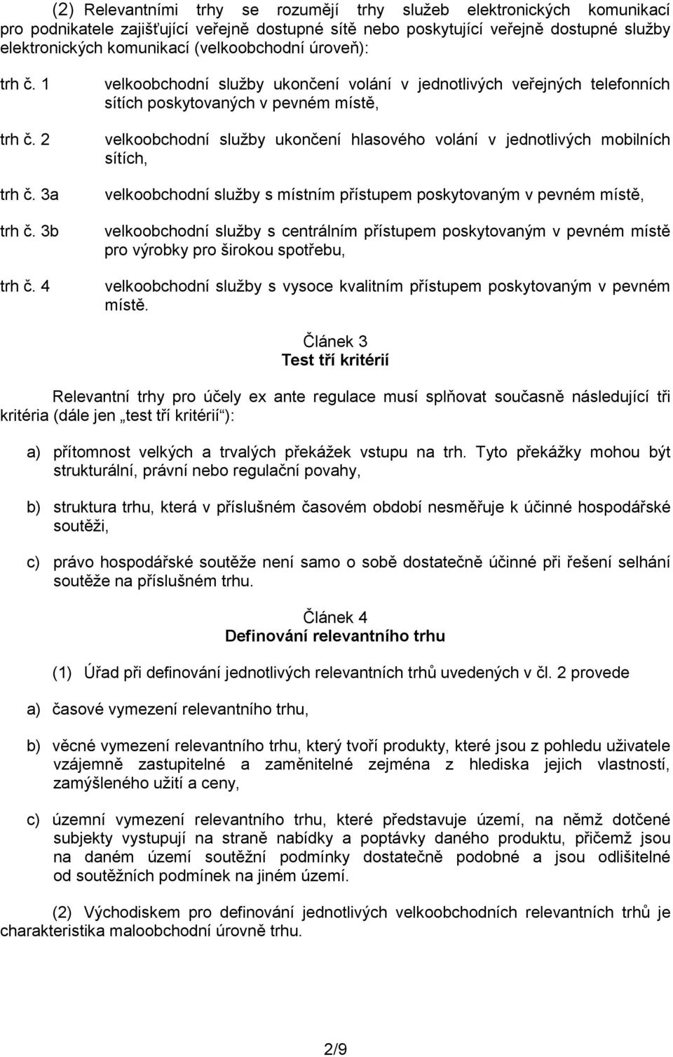 4 velkoobchodní služby ukončení volání v jednotlivých veřejných telefonních sítích poskytovaných v pevném místě, velkoobchodní služby ukončení hlasového volání v jednotlivých mobilních sítích,