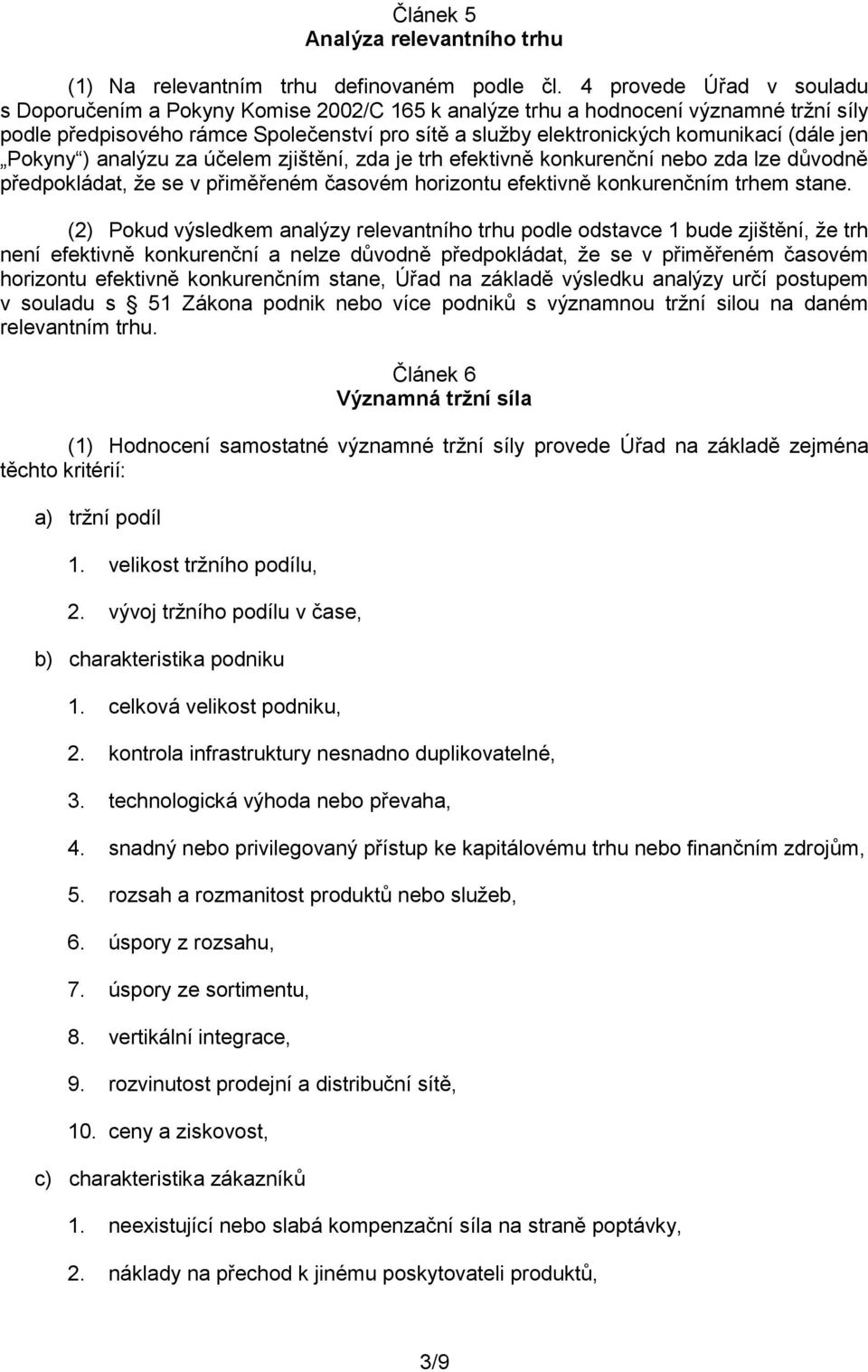 (dále jen Pokyny ) analýzu za účelem zjištění, zda je trh efektivně konkurenční nebo zda lze důvodně předpokládat, že se v přiměřeném časovém horizontu efektivně konkurenčním trhem stane.