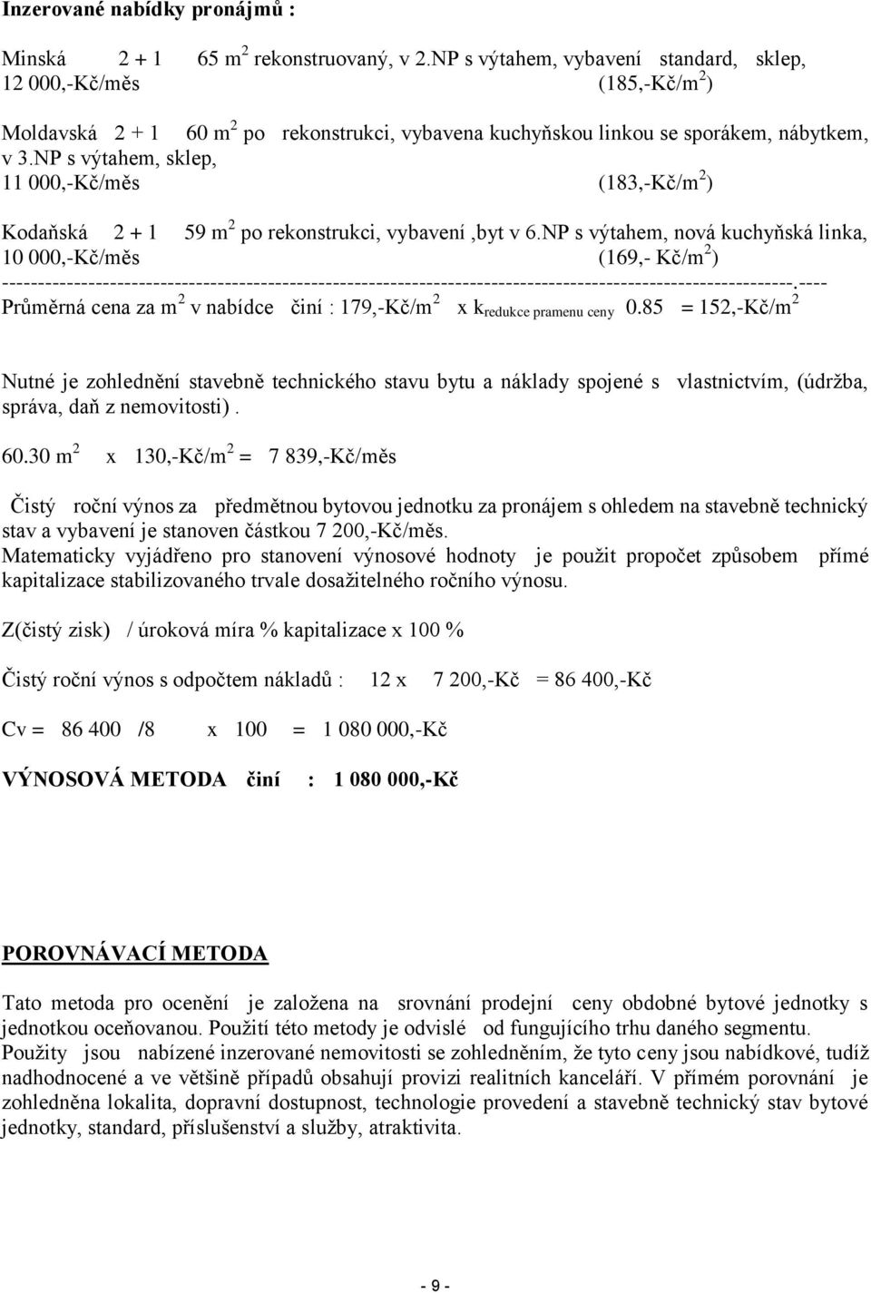 NP s výtahem, sklep, 11 000,-Kč/měs (183,-Kč/m 2 ) Kodaňská 2 + 1 59 m 2 po rekonstrukci, vybavení,byt v 6.