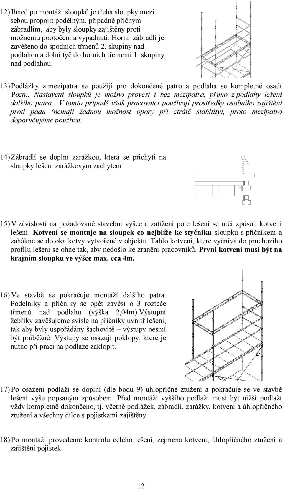 : Nastavení sloupků je možno provést i bez mezipatra, přímo z podlahy lešení dalšího patra.