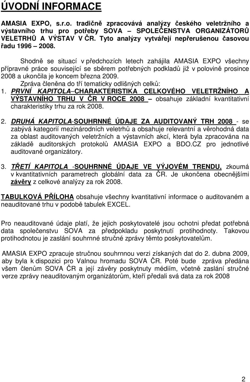 Shodně se situací v předchozích letech zahájila AMASIA EXPO všechny přípravné práce související se sběrem potřebných podkladů již v polovině prosince 2008 a ukončila je koncem března 2009.