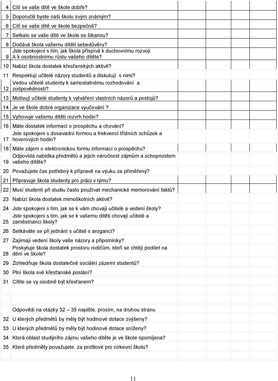 11 Respektují učitelé názory studentů a diskutují s nimi? Vedou učitelé studenty k samostatnému rozhodování a 12 zodpovědnosti? 13 Motivují učitelé studenty k vytváření vlastních názorů a postojů?