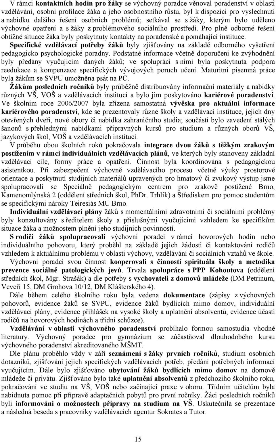 Pro plně odborné řešení obtížné situace žáka byly poskytnuty kontakty na poradenské a pomáhající instituce.