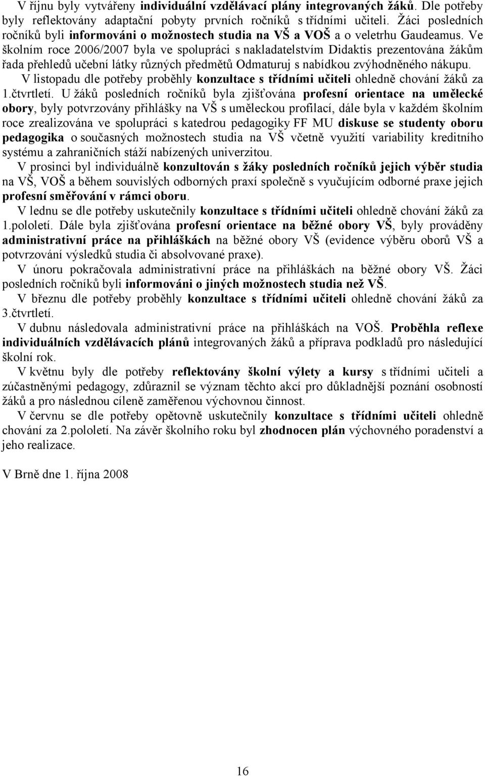 Ve školním roce 2006/2007 byla ve spolupráci s nakladatelstvím Didaktis prezentována žákům řada přehledů učební látky různých předmětů Odmaturuj s nabídkou zvýhodněného nákupu.