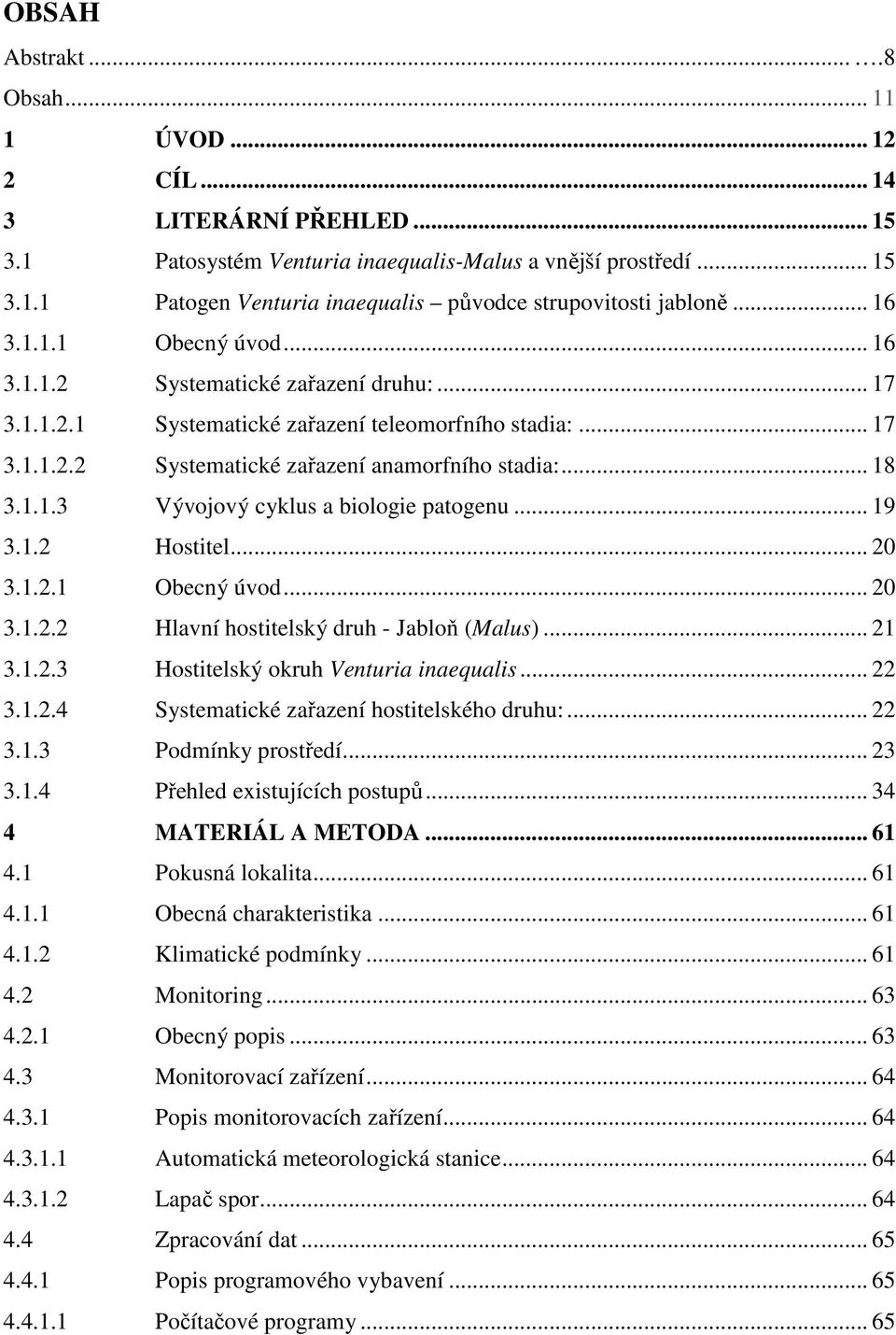 .. 19 3.1.2 Hostitel... 20 3.1.2.1 Obecný úvod... 20 3.1.2.2 Hlavní hostitelský druh - Jabloň (Malus)... 21 3.1.2.3 Hostitelský okruh Venturia inaequalis... 22 3.1.2.4 Systematické zařazení hostitelského druhu:.