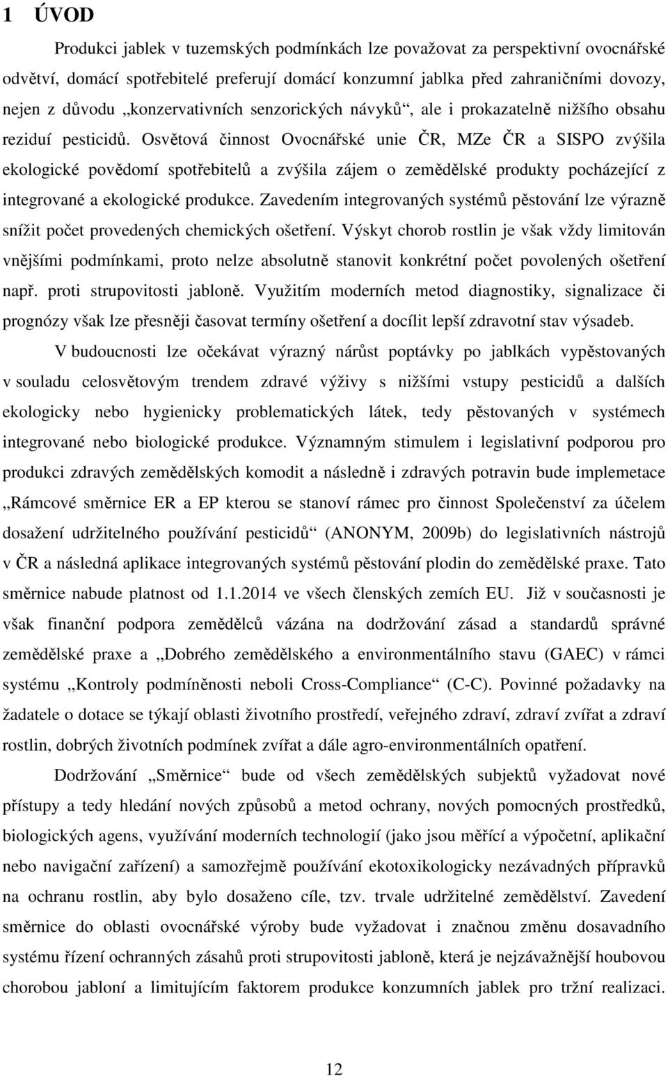 Osvětová činnost Ovocnářské unie ČR, MZe ČR a SISPO zvýšila ekologické povědomí spotřebitelů a zvýšila zájem o zemědělské produkty pocházející z integrované a ekologické produkce.