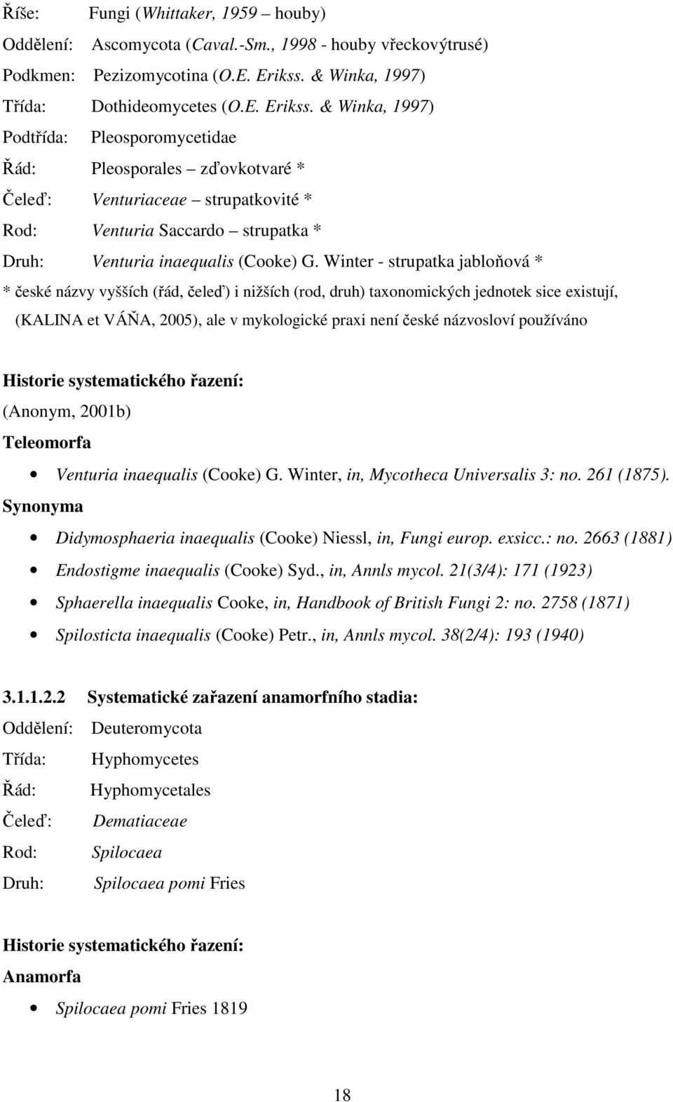 & Winka, 1997) Podtřída: Pleosporomycetidae Řád: Pleosporales zďovkotvaré * Čeleď: Venturiaceae strupatkovité * Rod: Venturia Saccardo strupatka * Druh: Venturia inaequalis (Cooke) G.