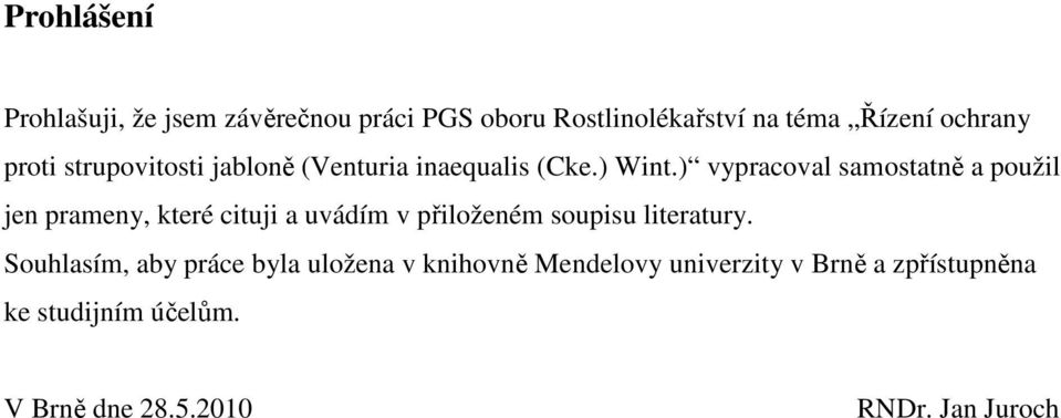 ) vypracoval samostatně a použil jen prameny, které cituji a uvádím v přiloženém soupisu literatury.