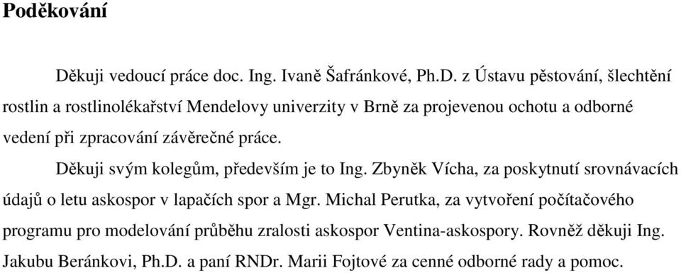 z Ústavu pěstování, šlechtění rostlin a rostlinolékařství Mendelovy univerzity v Brně za projevenou ochotu a odborné vedení při zpracování