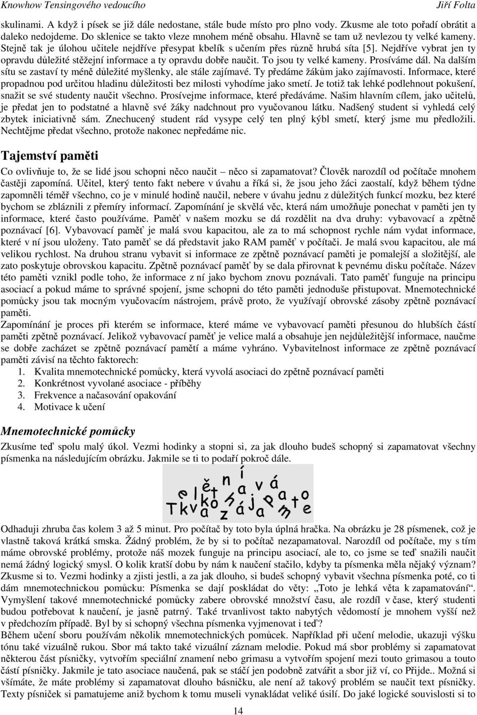 Nejdíve vybrat jen ty opravdu dležité stžejní informace a ty opravdu dobe nauit. To jsou ty velké kameny. Prosíváme dál. Na dalším sítu se zastaví ty mén dležité myšlenky, ale stále zajímavé.